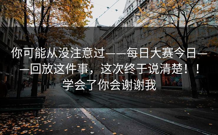 你可能从没注意过——每日大赛今日——回放这件事,这次终于说清楚!!学会了你会谢谢我 你可能从没注意过——每日大赛今日——回放这件事,这次终于说清楚!!学会了你会谢谢我